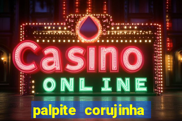 palpite corujinha de hoje